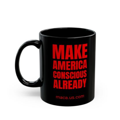 Black Mug - MAKE AMERICA CONSCIOUS ALREADY - Image 10